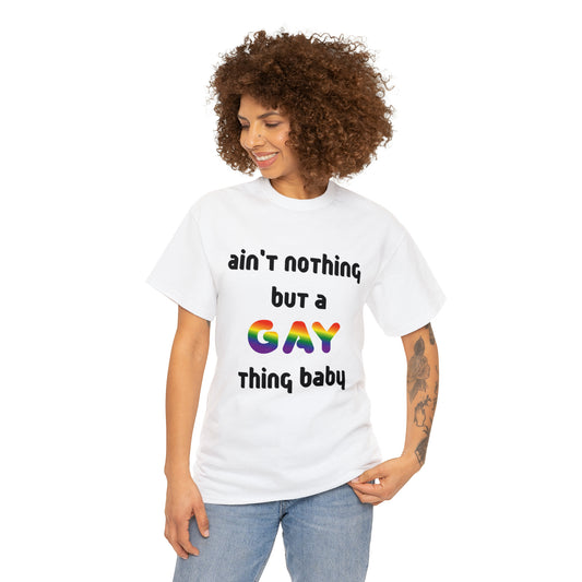 Ain't Nothing But A Gay Thing Baby - Unisex Heavy Cotton T-shirt